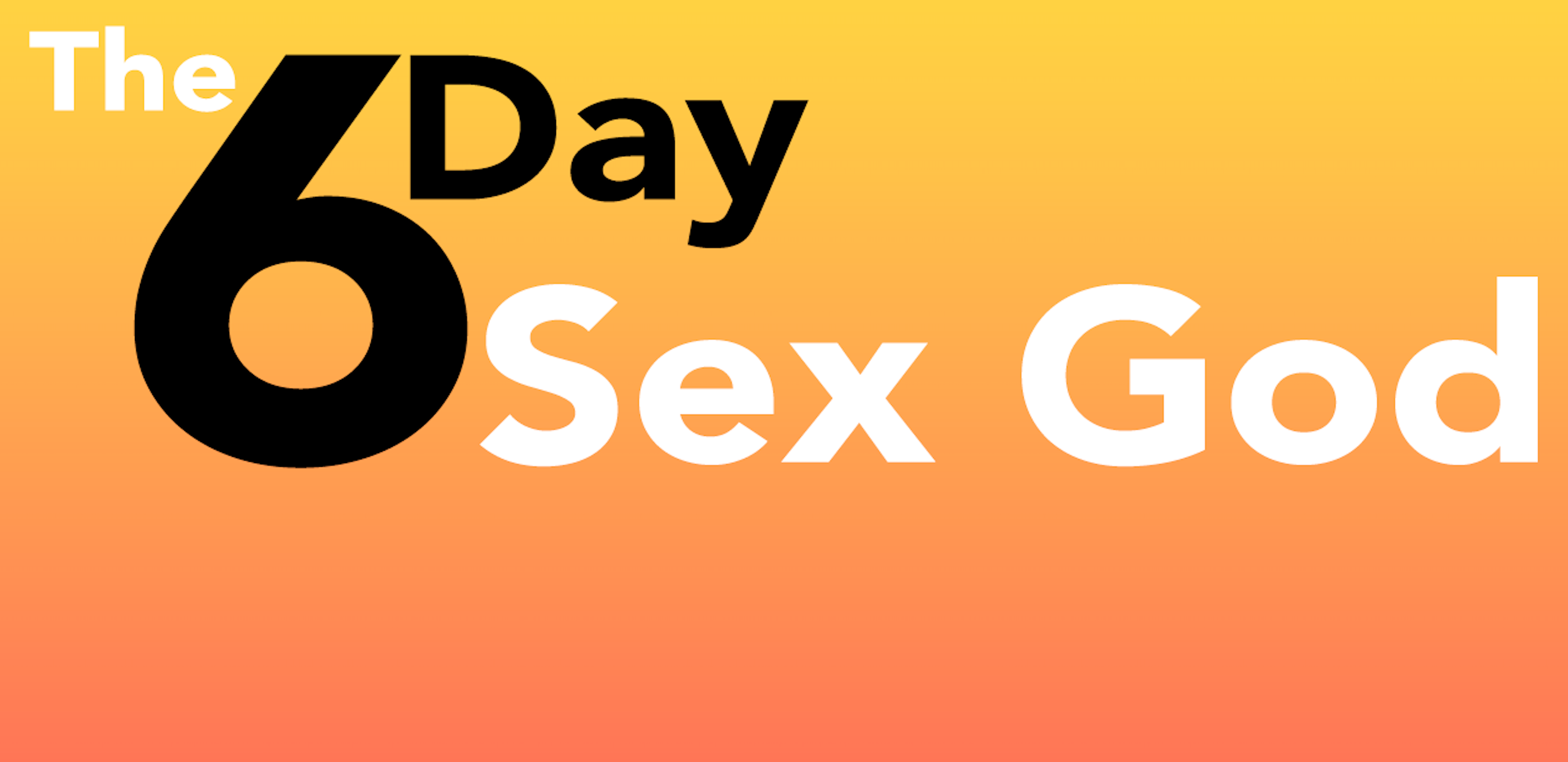 The 6 Day Sex God